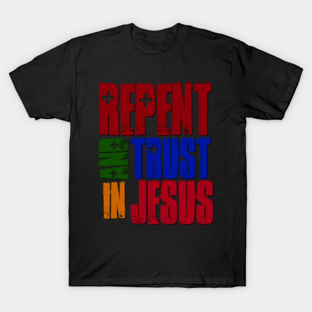 Repent and Trust in Jesus T-Shirt by AlondraHanley